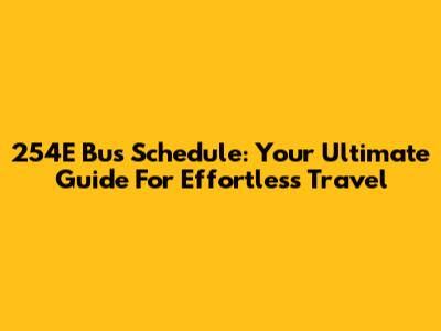 254E Bus Schedule: Your Ultimate Guide For Effortless Travel