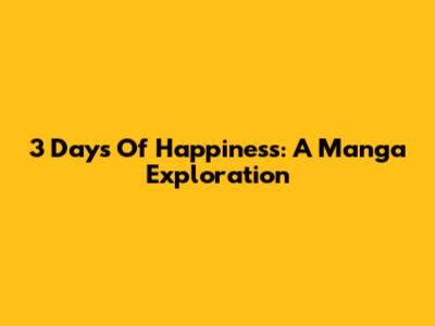 3 Days Of Happiness: A Manga Exploration