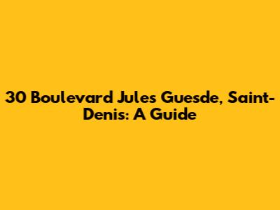 30 Boulevard Jules Guesde, Saint-Denis: A Guide
