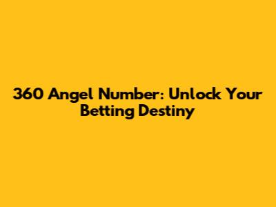 360 Angel Number: Unlock Your Betting Destiny