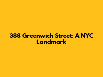 388 Greenwich Street: A NYC Landmark