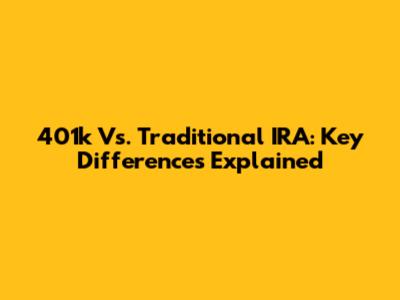 401k Vs. Traditional IRA: Key Differences Explained