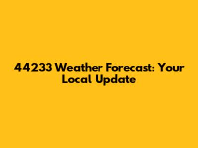 44233 Weather Forecast: Your Local Update