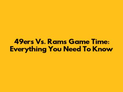 49ers Vs. Rams Game Time: Everything You Need To Know