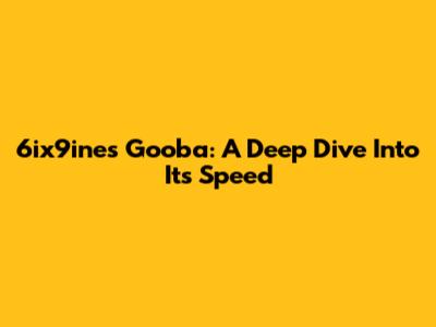 6ix9ine's "Gooba": A Deep Dive Into Its Speed