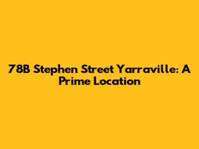78B Stephen Street Yarraville: A Prime Location