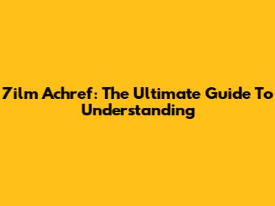 7ilm Achref: The Ultimate Guide To Understanding