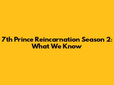 7th Prince Reincarnation Season 2: What We Know