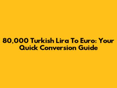80,000 Turkish Lira To Euro: Your Quick Conversion Guide