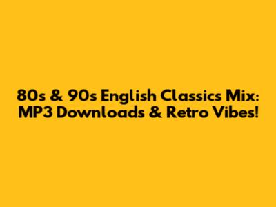 80s & 90s English Classics Mix: MP3 Downloads & Retro Vibes!