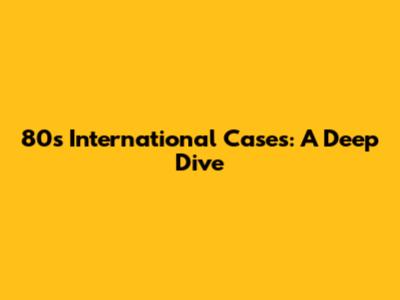 80s International Cases: A Deep Dive