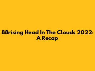 88rising Head In The Clouds 2022: A Recap