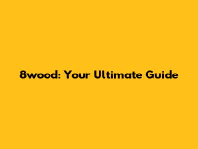 8wood: Your Ultimate Guide