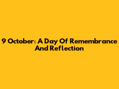 9 October: A Day Of Remembrance And Reflection