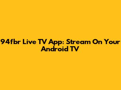 94fbr Live TV App: Stream On Your Android TV