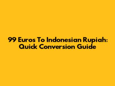 99 Euros To Indonesian Rupiah: Quick Conversion Guide