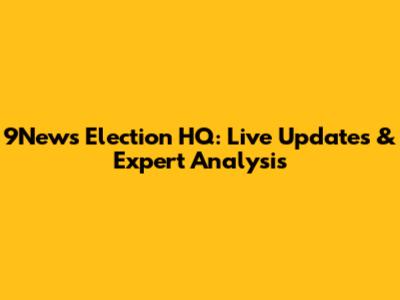9News Election HQ: Live Updates & Expert Analysis