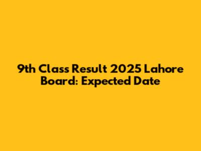 9th Class Result 2025 Lahore Board: Expected Date