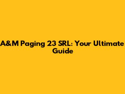 A&M Paging 23 SRL: Your Ultimate Guide