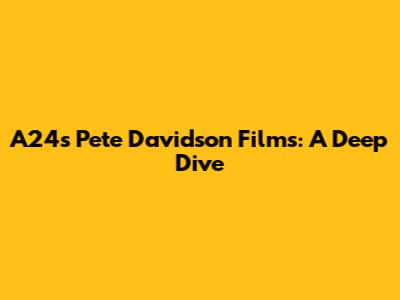 A24's Pete Davidson Films: A Deep Dive