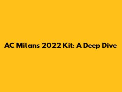 AC Milan's 2022 Kit: A Deep Dive