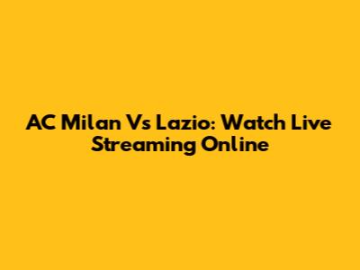 AC Milan Vs Lazio: Watch Live Streaming Online