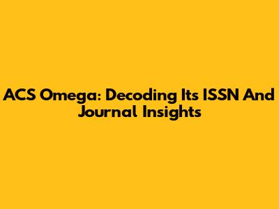 ACS Omega: Decoding Its ISSN And Journal Insights