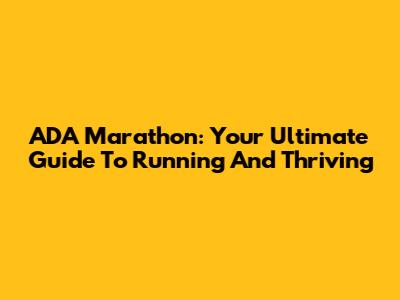 ADA Marathon: Your Ultimate Guide To Running And Thriving