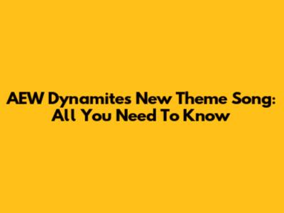 AEW Dynamite's New Theme Song: All You Need To Know