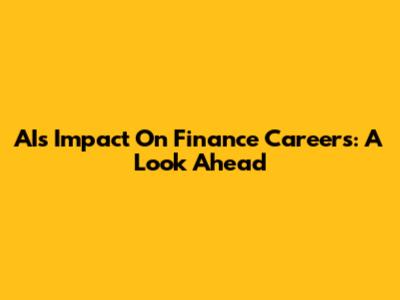 AI's Impact On Finance Careers: A Look Ahead