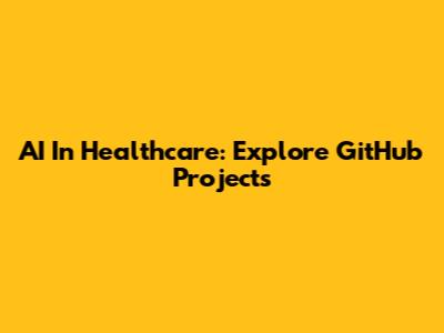 AI In Healthcare: Explore GitHub Projects