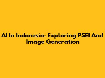 AI In Indonesia: Exploring PSEI And Image Generation