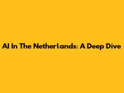 AI In The Netherlands: A Deep Dive