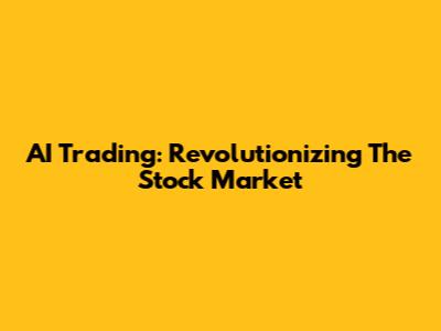 AI Trading: Revolutionizing The Stock Market