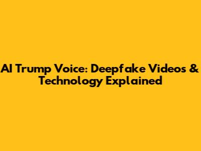AI Trump Voice: Deepfake Videos & Technology Explained