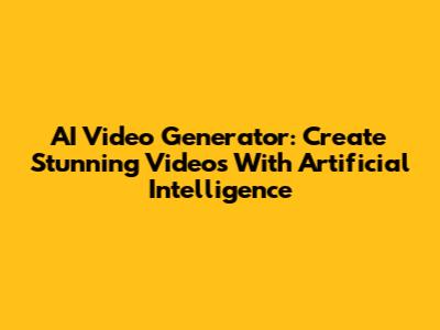 AI Video Generator: Create Stunning Videos With Artificial Intelligence
