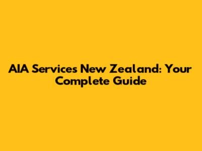 AIA Services New Zealand: Your Complete Guide