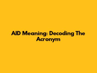 AID Meaning: Decoding The Acronym