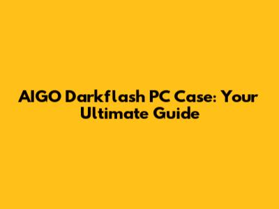 AIGO Darkflash PC Case: Your Ultimate Guide