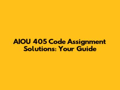 AIOU 405 Code Assignment Solutions: Your Guide