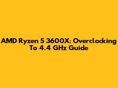 AMD Ryzen 5 3600X: Overclocking To 4.4 GHz Guide