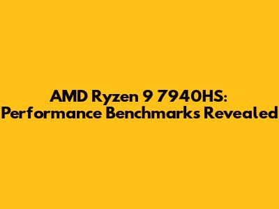 AMD Ryzen 9 7940HS: Performance Benchmarks Revealed