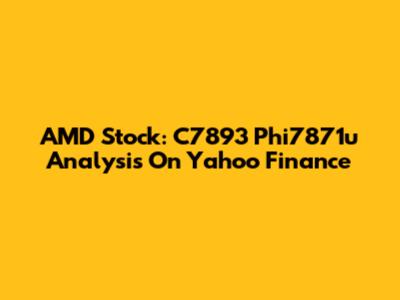 AMD Stock: C7893 Phi7871u Analysis On Yahoo Finance
