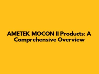 AMETEK MOCON II Products: A Comprehensive Overview