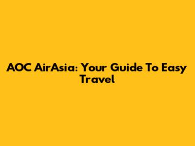 AOC AirAsia: Your Guide To Easy Travel