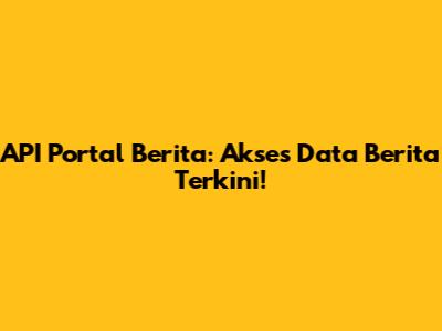 API Portal Berita: Akses Data Berita Terkini!