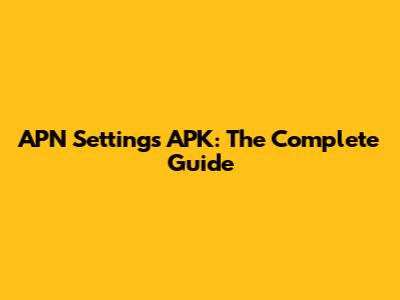 APN Settings APK: The Complete Guide
