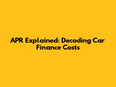 APR Explained: Decoding Car Finance Costs
