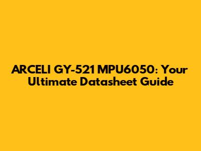 ARCELI GY-521 MPU6050: Your Ultimate Datasheet Guide