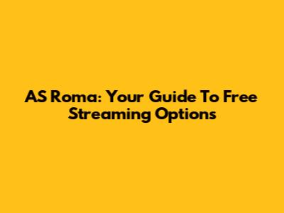 AS Roma: Your Guide To Free Streaming Options